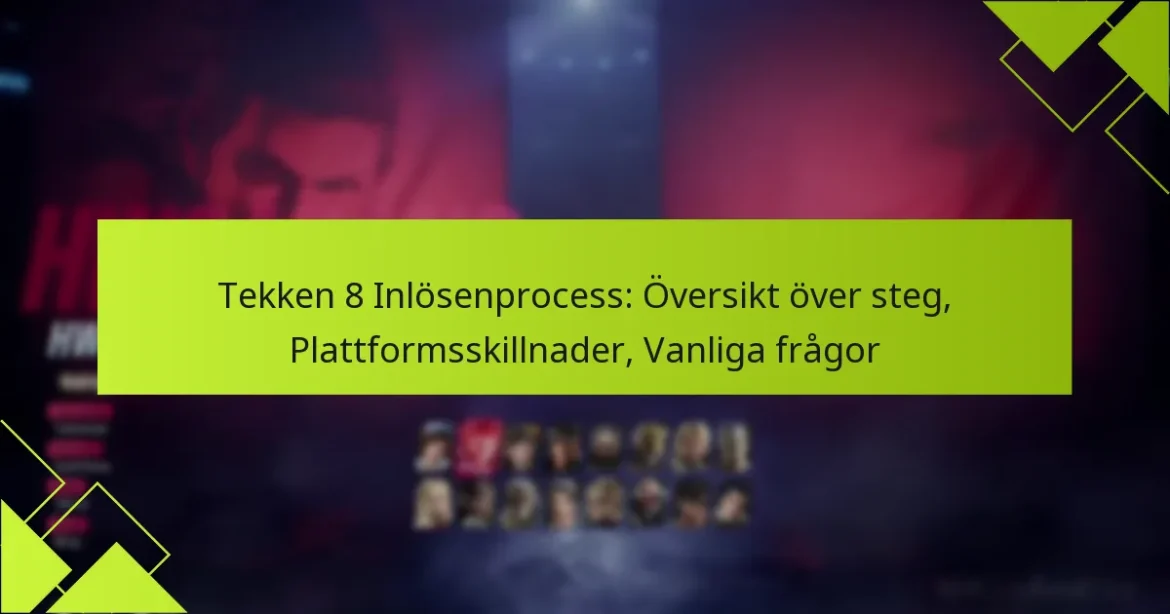 Tekken 8 Inlösenprocess: Översikt över steg, Plattformsskillnader, Vanliga frågor