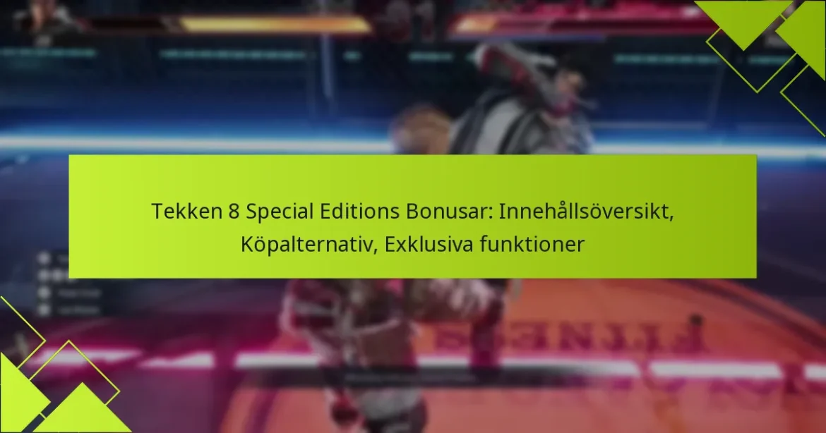 Tekken 8 Special Editions Bonusar: Innehållsöversikt, Köpalternativ, Exklusiva funktioner