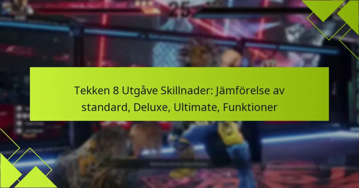 Tekken 8 Utgåve Skillnader: Jämförelse av standard, Deluxe, Ultimate, Funktioner
