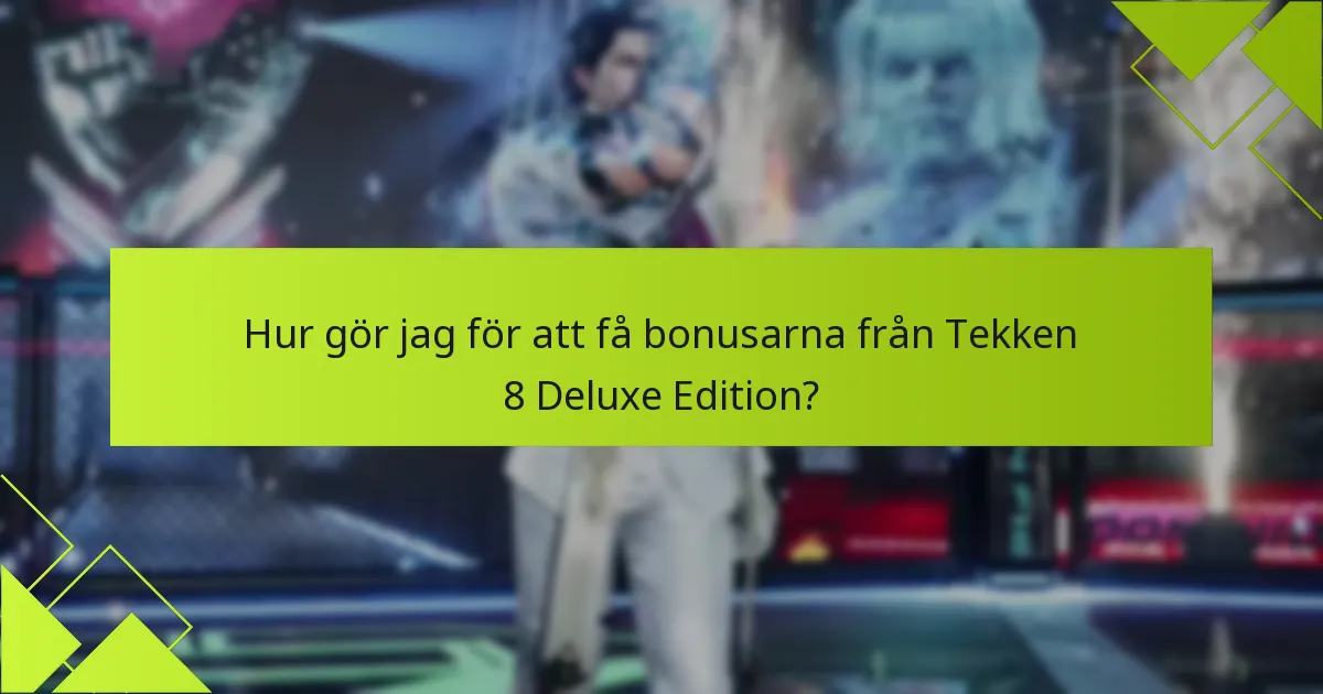 Hur gör jag för att få bonusarna från Tekken 8 Deluxe Edition?