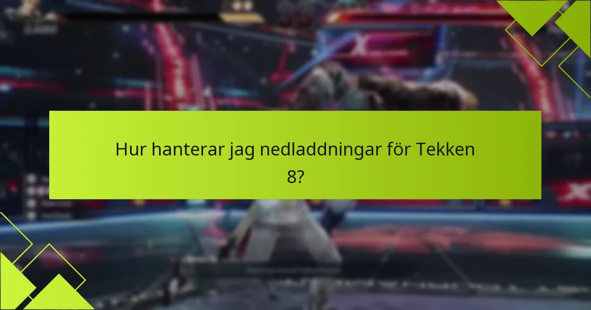 Hur hanterar jag nedladdningar för Tekken 8?