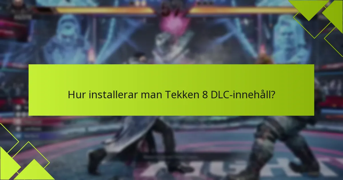 Vad är de viktigaste patchnoteringarna för Tekken 8 DLC?