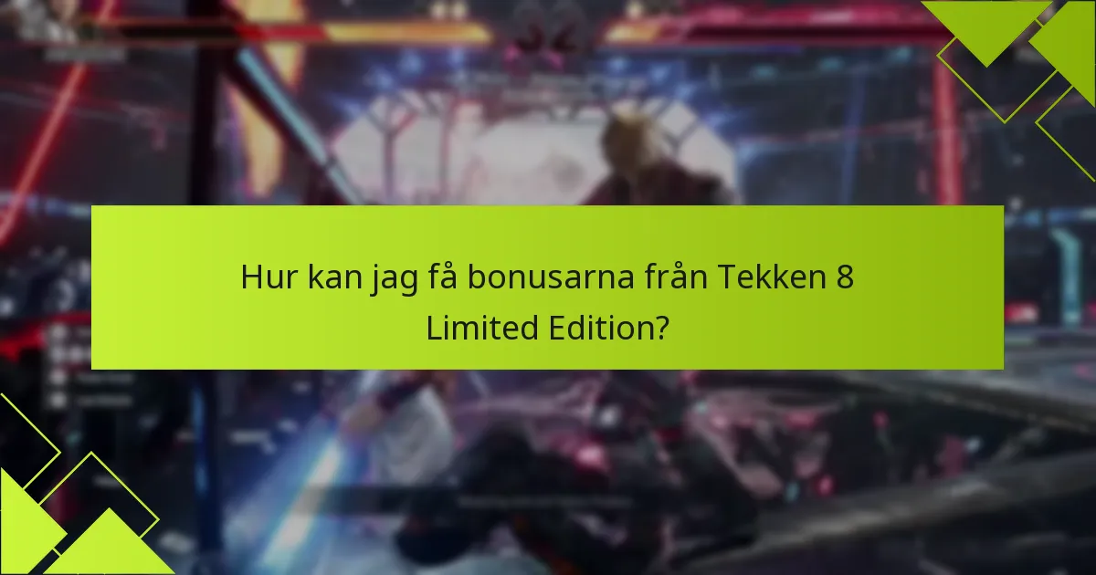 Hur kan jag få bonusarna från Tekken 8 Limited Edition?