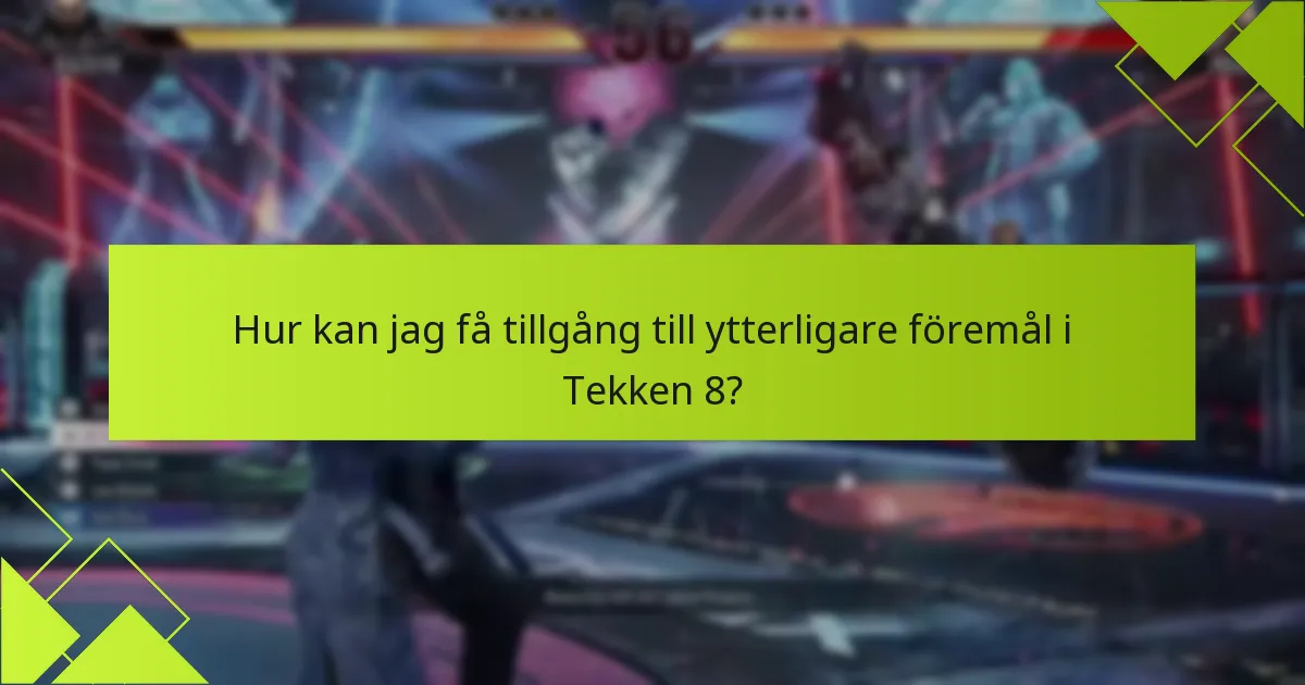 Hur kan jag få tillgång till ytterligare föremål i Tekken 8?