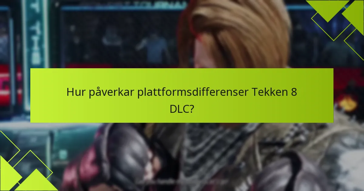Hur påverkar plattformsdifferenser Tekken 8 DLC?
