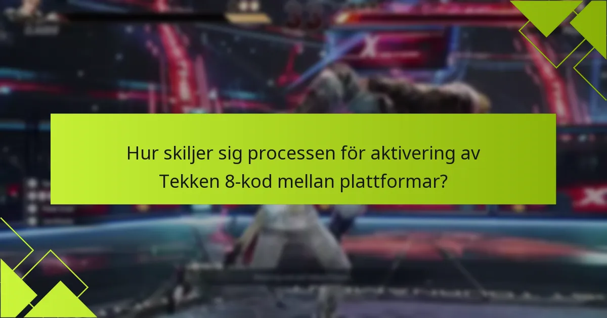 Hur skiljer sig processen för aktivering av Tekken 8-kod mellan plattformar?
