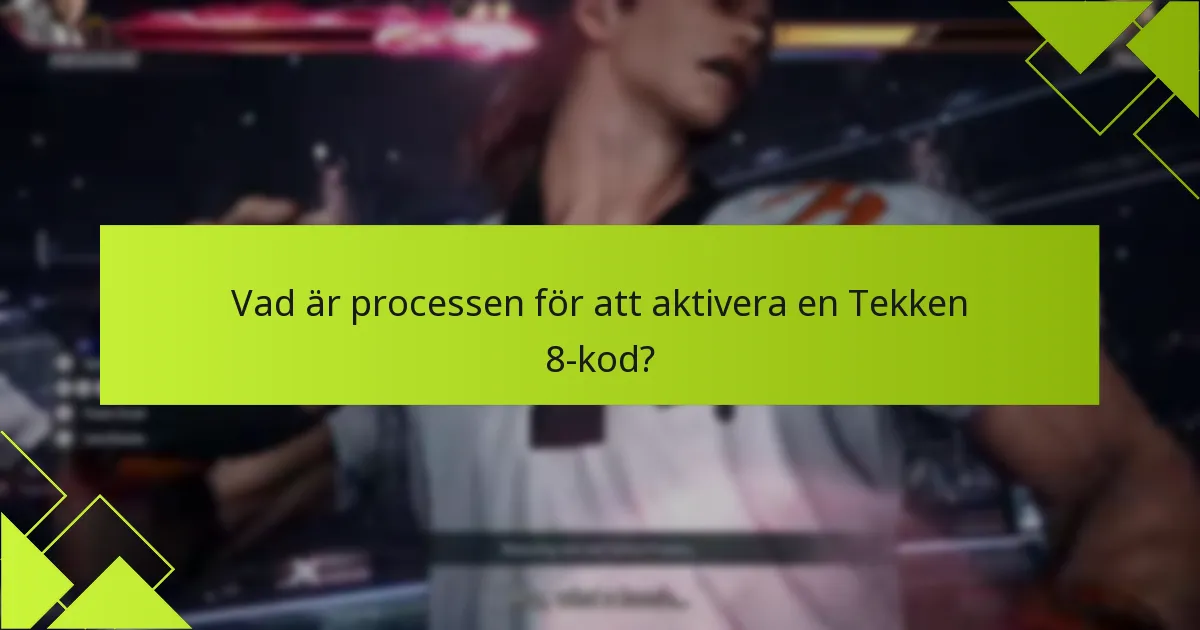 Vilka är de vanliga problemen under aktivering av Tekken 8-kod?