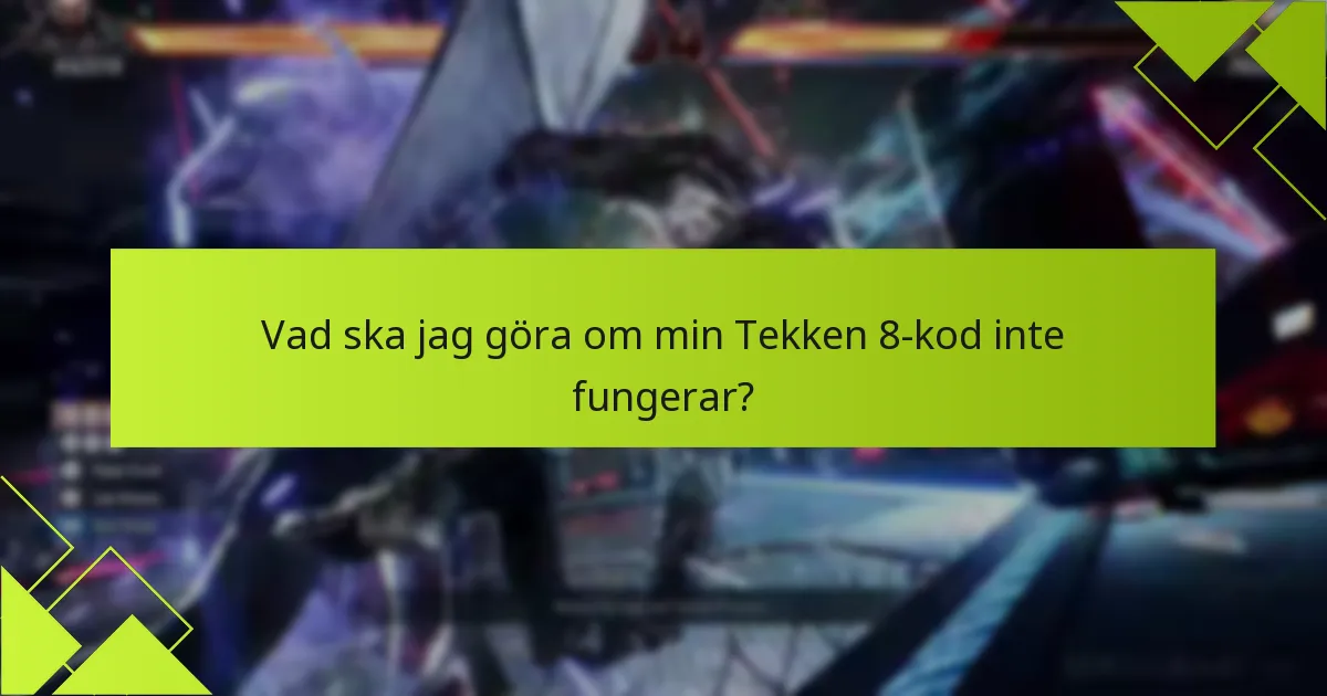 Vad ska jag göra om min Tekken 8-kod inte fungerar?