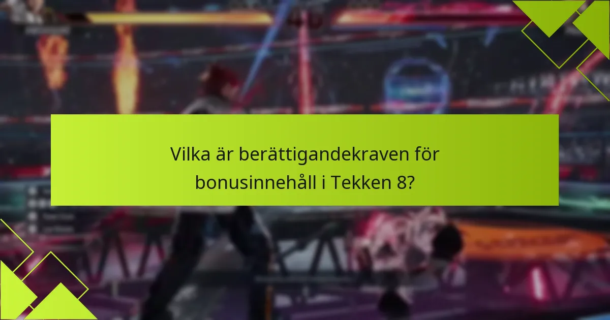 Vilka är berättigandekraven för bonusinnehåll i Tekken 8?