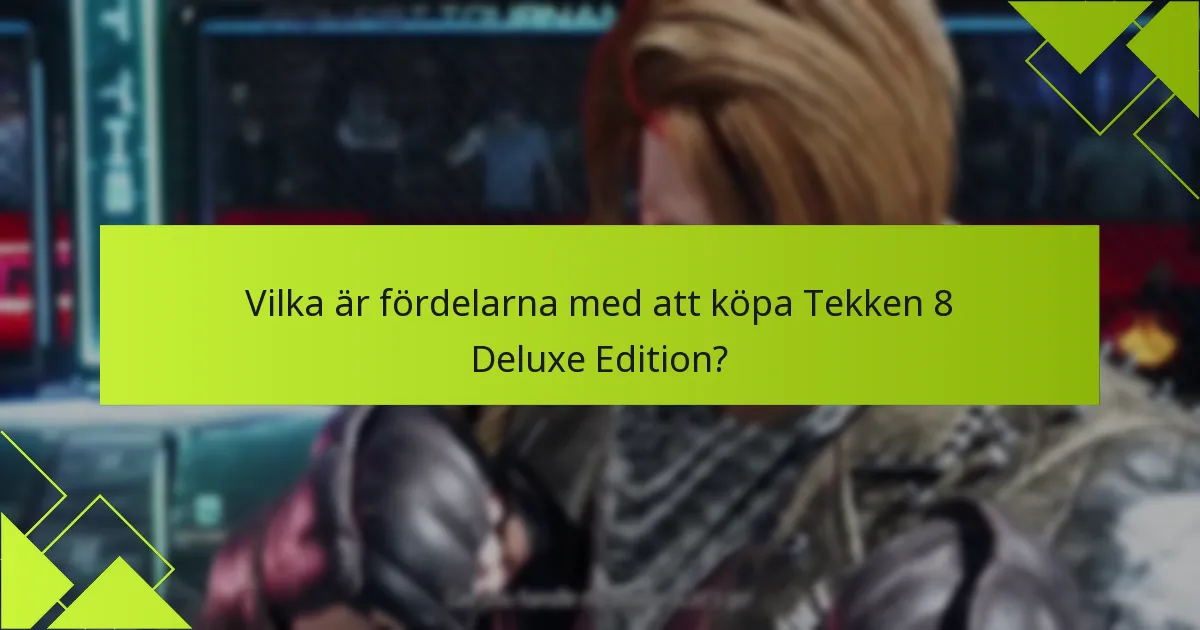 Vilka är fördelarna med att köpa Tekken 8 Deluxe Edition?
