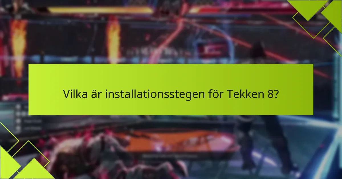 Vilka är installationsstegen för Tekken 8?