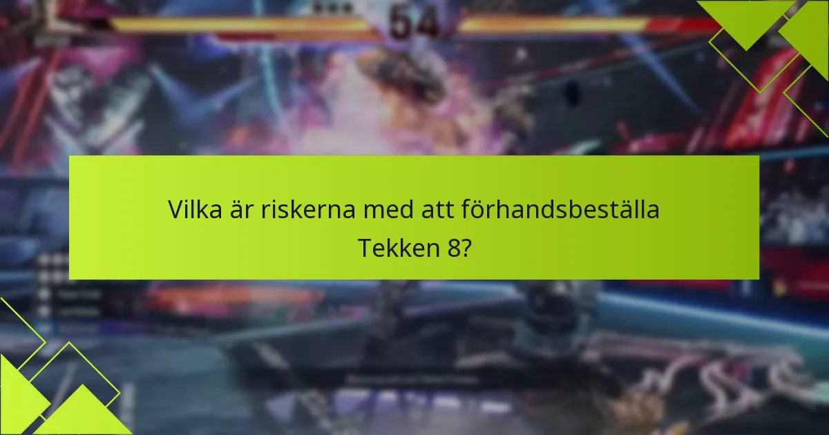 Vilka är riskerna med att förhandsbeställa Tekken 8?