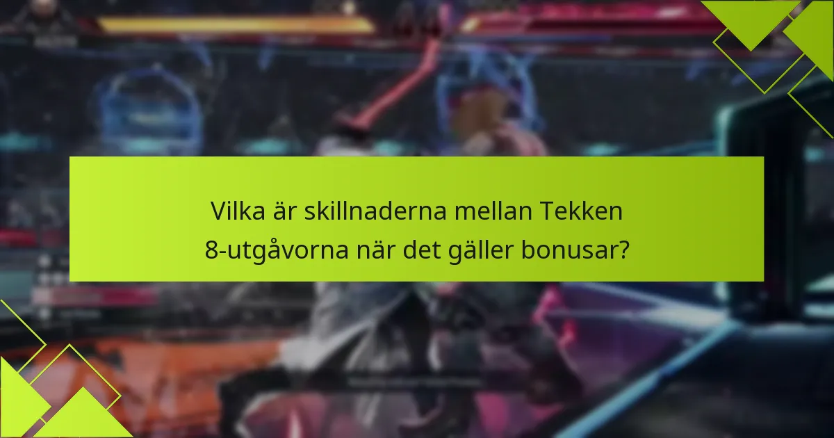 Vilka är skillnaderna mellan Tekken 8-utgåvorna när det gäller bonusar?