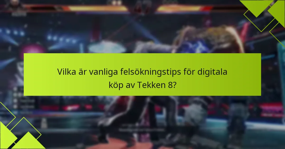Vilka är vanliga felsökningstips för digitala köp av Tekken 8?