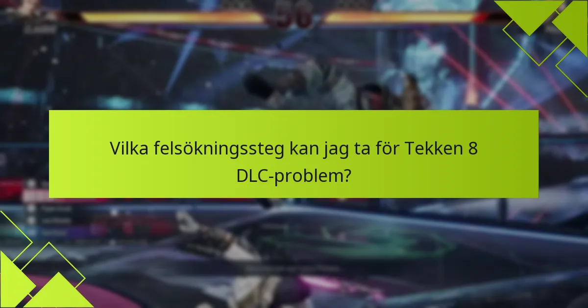 Vilka felsökningssteg kan jag ta för Tekken 8 DLC-problem?