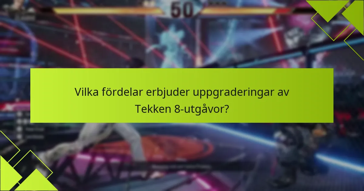 Vilka kostnader är förknippade med att uppgradera till Tekken 8?