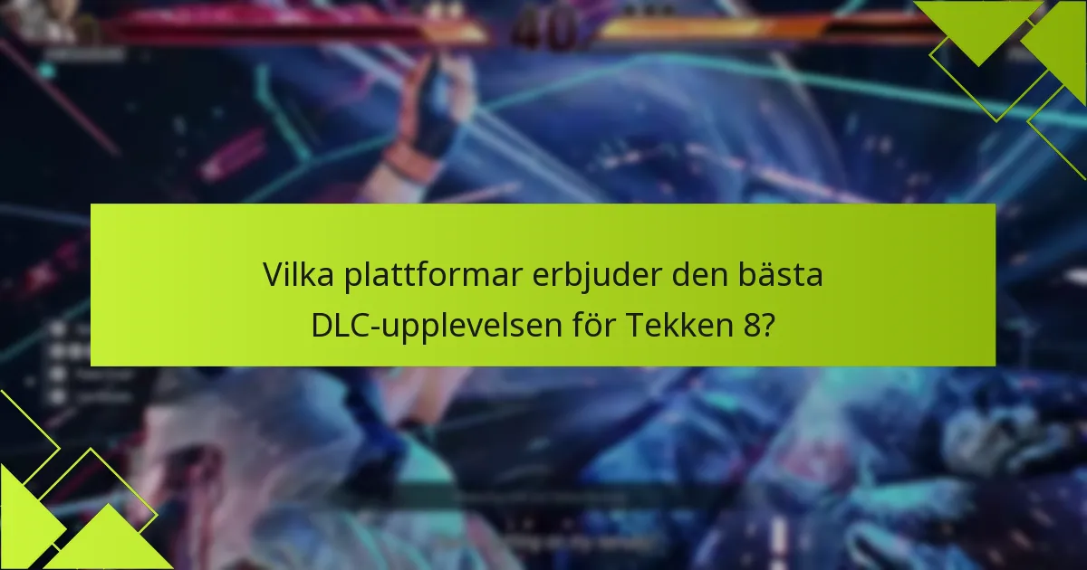 Vilka plattformar erbjuder den bästa DLC-upplevelsen för Tekken 8?