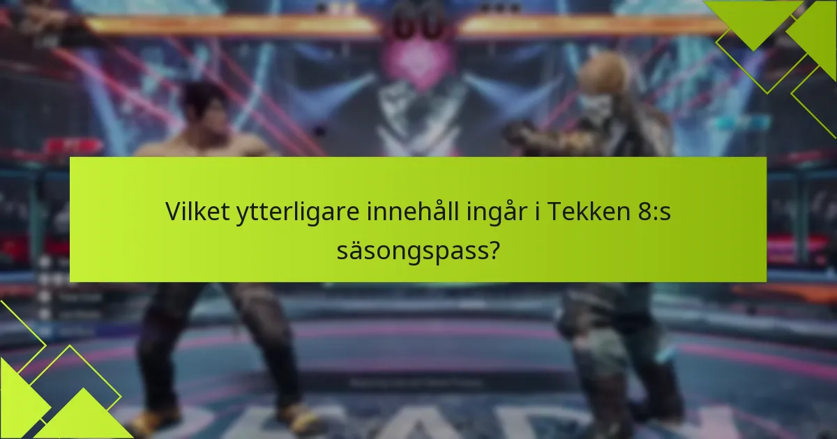 Vilket ytterligare innehåll ingår i Tekken 8:s säsongspass?